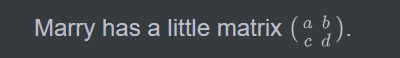 Marry has a little matrix $ ( \begin{smallmatrix} a&b\c&d \end{smallmatrix} ) $.