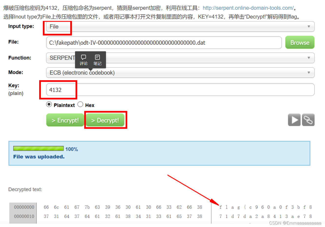 - 爆破压缩包，密码为4132，压缩包命名为serpent，猜测是serpent加密，利用在线工具：http://serpent.online-domain-tools.com/。
选择Inout type为File上传压缩包里的文件，或者用记事本打开文件复制里面的内容，KEY=4132，再单击“Decrypt!”解码得到flag。