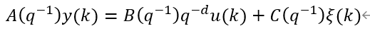 A(q^ (-1) )y(k)=B(q^ (-1) ) q^ (-d) u(k)+C(q^ (-1) )ξ(k)