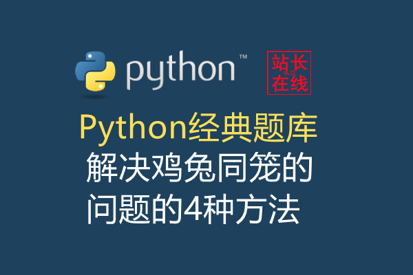 站长在线经典Python题：使用Python编程思想解决鸡兔同笼的问题的4种方法