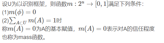 设U为以识别框架，则函数m:2u→[0,1]m:2u→[0,1]满足下列条件：(1)m(ϕ)=0m(ϕ)=0(2)∑A⊂Um(A)=1∑A⊂Um(A)=1时称m(A)=0m(A)=0为A的基本赋值，m(A)=0m(A)=0表示对A的信任程度也称为mass函数。