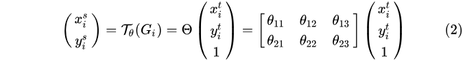 \left(\begin{matrix}x_i^s \y_i^s\end{matrix} \right) = \mathcal{T}_\theta(G_i) = \Theta\left(\begin{matrix}x_it\y_it\1\end{matrix}\right) = \left[\begin{matrix}\theta_{11} & \theta_{12} & \theta_{13} \ \theta_{21} & \theta_{22} & \theta_{23}\end{matrix}\right] \left(\begin{matrix}x_it\y_it\1\end{matrix}\right) \tag{2}