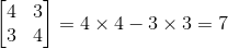 $$ \left[ \begin{matrix} 4 & 3 \\ 3 & 4 \end{matrix} \right] \tag{3} $$ = 4\times 4 -3\times 3=7