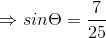 \Rightarrow sin\Theta =\frac{7}{25}