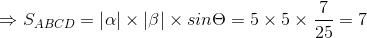 \Rightarrow S_{ABCD}=\left | \alpha \right |\times \left | \beta \right |\times sin\Theta =5\times 5\times \frac{7}{25}=7