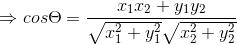 \Rightarrow cos\Theta =\frac{x_1x_2+y_1y_2}{\sqrt{x_1^2+y_1^2}\sqrt{x_2^2+y_2^2}}