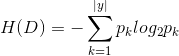 H(D) = -\sum_{k=1}^{\left | y \right |}p_{k}log_{2}p_{k}