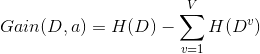 Gain(D,a) = H(D)-\sum_{v=1}^{V}H(D^{v})