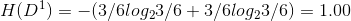 H(D^{1}) = -(3/6 log_{2}3/6+3/6 log_{2}3/6) = 1.00