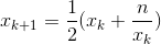 x{_{k+1}}=\frac{1}{2}(x{_{k}}+\frac{n}{x_{k}})