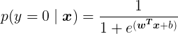 \large p(y=0\mid \boldsymbol{x})= \frac{1}{1+e^{(\boldsymbol{w^Tx}+b)}}