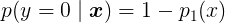 \large p(y=0\mid \boldsymbol{x})=1- p_1(x)