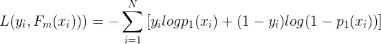 \large L(y_i,F_m(x_i)))={\color{Red} -}\sum _{i=1}^{N}\left [ y_ilogp_1(x_i)+(1-y_i)log(1-p_1(x_i)) \right ]