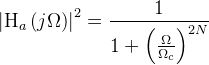 \bg_white \left | \mathrm{H}_a\left ( j\Omega \right ) \right |^{2}=\frac{1}{1+\left ( \frac{\Omega }{\Omega _c} \right )^{2N}}