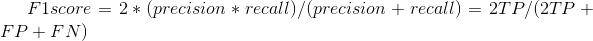 F1 score=2*(precision*recall)/(precision+recall)=2TP/(2TP+FP+FN)