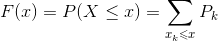 F(x) = P(X\leq x) = \sum_{x_{k}\leqslant x} P_{k}