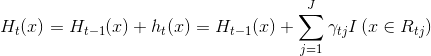 H _ { t } ( x ) = H _ { t - 1 } ( x ) + h _ { t } ( x)= H _ { t - 1 } ( x ) + \sum _ { j = 1 } ^ { J } \gamma _ { t j } I \left( x \in R _ { t j } \right)