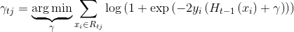 {\gamma _{tj}} = \underbrace {\arg \min }_\gamma \sum\limits_{​{x_i} \in {R_{tj}}} {\log } \left( {1 + \exp \left( { - {2y_i}\left( {​{H_{t - 1}}\left( {​{x_i}} \right) + \gamma } \right)} \right)} \right)