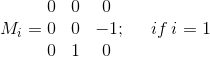 M_i=\begin{matrix} 0 & 0 & 0 \\ 0 & 0 & -1 \\ 0 & 1& 0 \end{matrix} ;\: \: \:\: \: \: if\: i=1