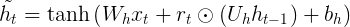 \large \tilde { h _ { t } } = \tanh \left( W _ { h } x _ { t } + r _ { t } \odot \left( U _ { h } h _ { t - 1 } \right) + b _ { h } \right)