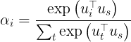 \large \alpha _ { i } = \frac { \exp \left( u _ { i } ^ { \top } u _ { s } \right) } { \sum _ { t } \exp \left( u _ { t } ^ { \top } u _ { s } \right) }