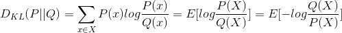 D_{KL}(P||Q)=\sum_{x\in X}P(x)log\frac{P(x)}{Q(x)}=E[log\frac{P(X)}{Q(X)}]=E[-log\frac{Q(X)}{P(X)}]