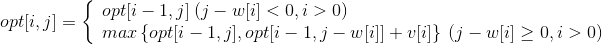 opt[i,j]=\left\{\begin{array}{lr}opt[i-1,j]\:(j-w[i]<0,i>0) & \\ max\left \{ opt[i-1,j],opt[i-1,j-w[i]]+v[i] \right \}\:(j-w[i]\geq 0,i>0) & \end{array} \right.