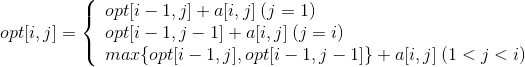 opt[i,j]=\left\{\begin{array}{lr}opt[i-1,j]+a[i,j]\:(j=1) & \\ opt[i-1,j-1]+a[i,j]\:(j=i)& \\ max\{opt[i-1,j],opt[i-1,j-1]\}+a[i,j]\:(1<j<i) & \end{array} \right.