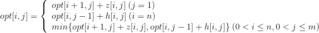 opt[i,j]=\left\{\begin{array}{lr}opt[i+1,j]+z[i,j]\:(j=1) & \\ opt[i,j-1]+h[i,j]\:(i=n)& \\ min\{opt[i+1,j]+z[i,j],opt[i,j-1]+h[i,j]\}\:(0<i\leq n,0<j\leq m) & \end{array} \right.