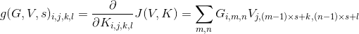 g(G,V,s)_{i,j,k,l}=\frac{\partial }{\partial K_{i,j,k,l}}J(V,K)=\sum_{m,n}G_{i,m,n}V_{j,(m-1)\times s+k,(n-1)\times s+l}