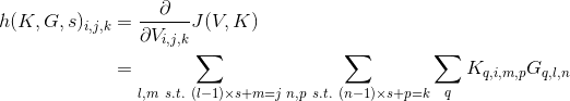\begin{align*} h(K,G,s)_{i,j,k}&=\frac{\partial }{\partial V_{i,j,k}}J(V,K)\\ &=\sum_{l,m\ s.t.\ (l-1)\times s+m=j}\sum_{n,p\ s.t.\ (n-1)\times s+p=k}\sum_{q}K_{q,i,m,p}G_{q,l,n} \end{align*}