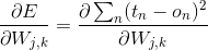 \frac{\partial E}{\partial W_{j,k}} = \frac{\partial \sum _{n} (t_{n} - o_{n})^{2}}{\partial W_{j,k}}