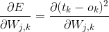 \frac{\partial E}{\partial W_{j,k}} = \frac{\partial (t_{k} - o_{k})^{2}}{\partial W_{j,k}}