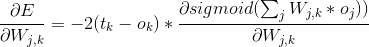 \frac{\partial E}{\partial W_{j,k}} = -2(t_{k} - o_{k}) * \frac{\partial sigmoid(\sum_{j} W_{j,k}*o_{j}) )}{\partial W_{j,k}}