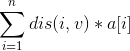 \sum_{i=1}^{n}dis(i,v)*a[i]