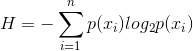 H=-\sum_{i=1}^{n}p(x_{i})log_{2}p(x_{i})