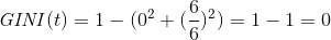 \mathit{GINI}(t) = 1-(0^{2}+(\frac{6}{6})^{2}) = 1-1 = 0