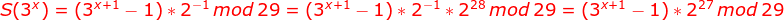 {color{Red} S(3^{x})=(3^{x+1}-1)*2^{-1}\, mod\,29=(3^{x+1}-1)*2^{-1}*2^{28}\, mod\,29=(3^{x+1}-1)*2^{27}\, mod\,29}