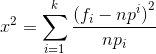 x^{2}=\sum _{i=1}^{k}\frac{\left ( f_{i}-np^{i} \right )^{2}}{np_{i}}