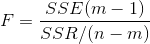 F=\frac{SSE(m-1)}{SSR/(n-m)}