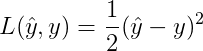 $$L(\hat{y},y) = \frac{1}{2}(\hat{y}-y)^2$$