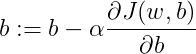 b:=b-\alpha\frac{\partial{J(w,b)}}{\partial{b}}