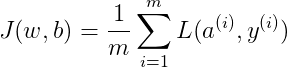 $$J(w,b)=\frac{1}{m}\sum^m_{i=1}L(a^{(i)},y^{(i)})$$