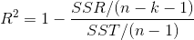R^{2}=1-\frac{SSR/(n-k-1)}{SST/(n-1)}