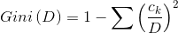Gini\left ( D \right )=1-\sum \left ( \frac{c_{k}}{D} \right )^2