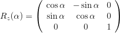 R _ { z } ( \alpha ) = \left( \begin{array} { c c c } { \cos \alpha } & { - \sin \alpha } & { 0 } \\ { \sin \alpha } & { \cos \alpha } & { 0 } \\ { 0 } & { 0 } & { 1 } \end{array} \right)