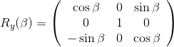 R _ { y } ( \beta ) = \left( \begin{array} { c c c } { \cos \beta } & { 0 } & { \sin \beta } \\ { 0 } & { 1 } & { 0 } \\ { - \sin \beta } & { 0 } & { \cos \beta } \end{array} \right)