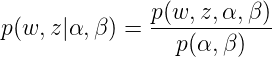 \large p(w,z|\alpha ,\beta ) = \frac{p(w,z,\alpha ,\beta )}{p(\alpha ,\beta )}