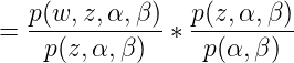 \large =\frac{p(w,z,\alpha ,\beta )}{p(z,\alpha ,\beta )}*\frac{p(z,\alpha ,\beta )}{p(\alpha ,\beta )}