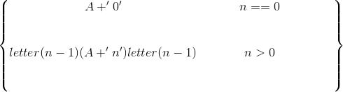 \begin{Bmatrix} A+'0' & & & & n==0 & & & & & & & & & & & & & & & & & & \\ letter(n-1)(A+'n')letter(n-1) & & & & n>0 & & & & & & & & & & & & & & & & & & \end{Bmatrix}